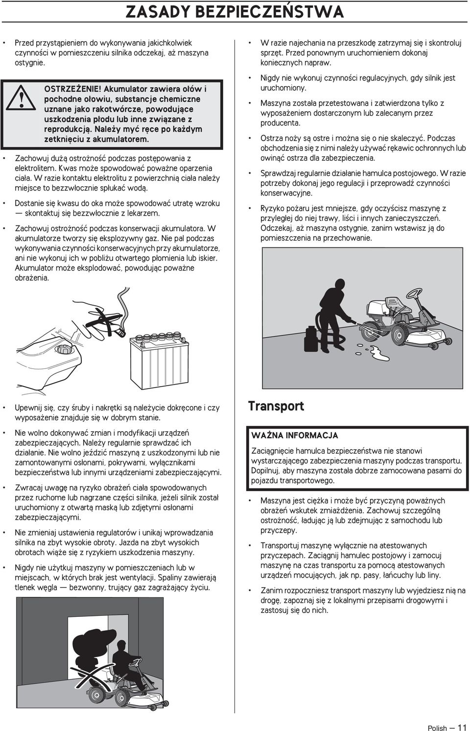 Nale y myç r ce po ka dym zetkni ciu z akumulatorem. Zachowuj du à ostro noêç podczas post powania z elektrolitem. Kwas mo e spowodowaç powa ne oparzenia cia a.