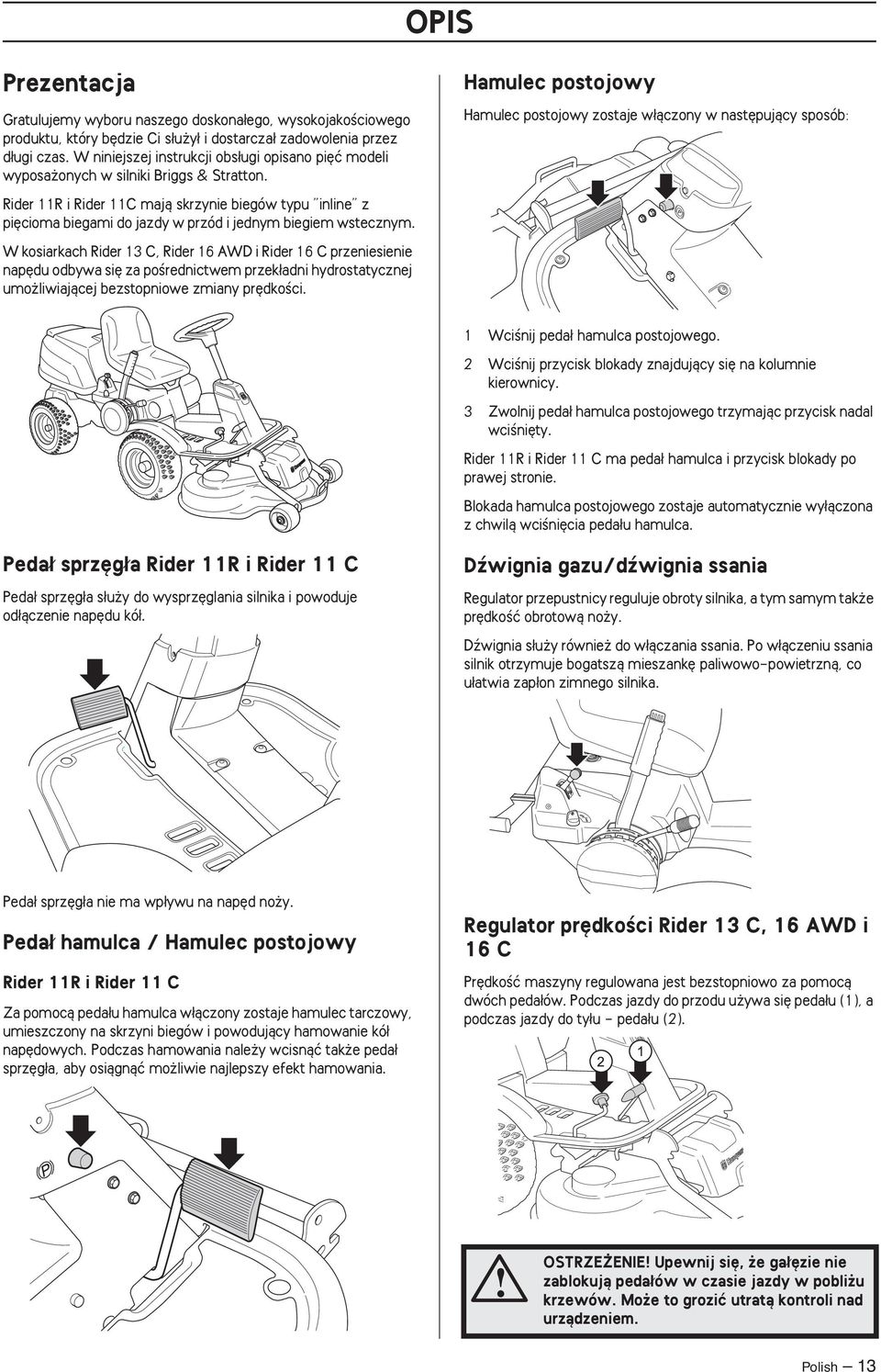 Rider 11R i Rider 11C majà skrzynie biegów typu inline z pi cioma biegami do jazdy w przód i jednym biegiem wstecznym.