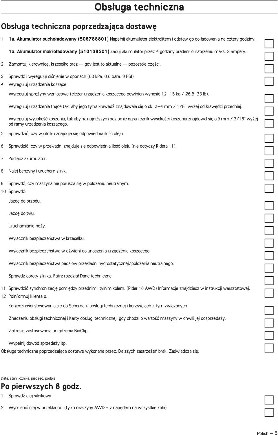 3 Sprawdê i wyreguluj ciênienie w oponach (60 kpa, 0,6 bara, 9 PSI). 4 Wyreguluj urzàdzenie koszàce: Wyreguluj spr yny wzniosowe (ci ar urzàdzenia koszàcego powinien wynosiç 12 15 kg / 26.5-33 lb).