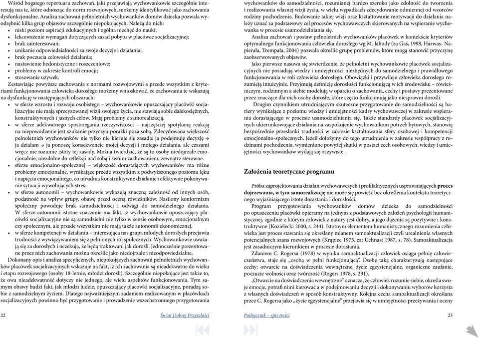 Należą do nich: niski poziom aspiracji edukacyjnych i ogólna niechęć do nauki; lekceważenie wymagań dotyczących zasad pobytu w placówce socjalizacyjnej; brak zainteresowań; unikanie odpowiedzialności