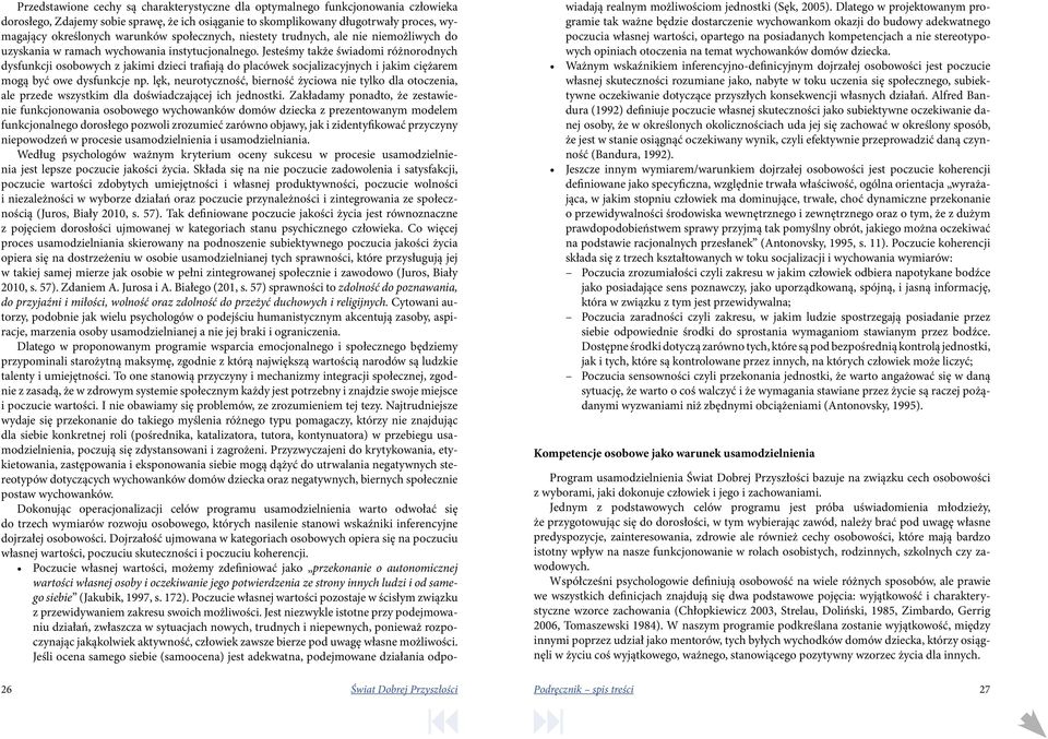 Jesteśmy także świadomi różnorodnych dysfunkcji osobowych z jakimi dzieci trafiają do placówek socjalizacyjnych i jakim ciężarem mogą być owe dysfunkcje np.