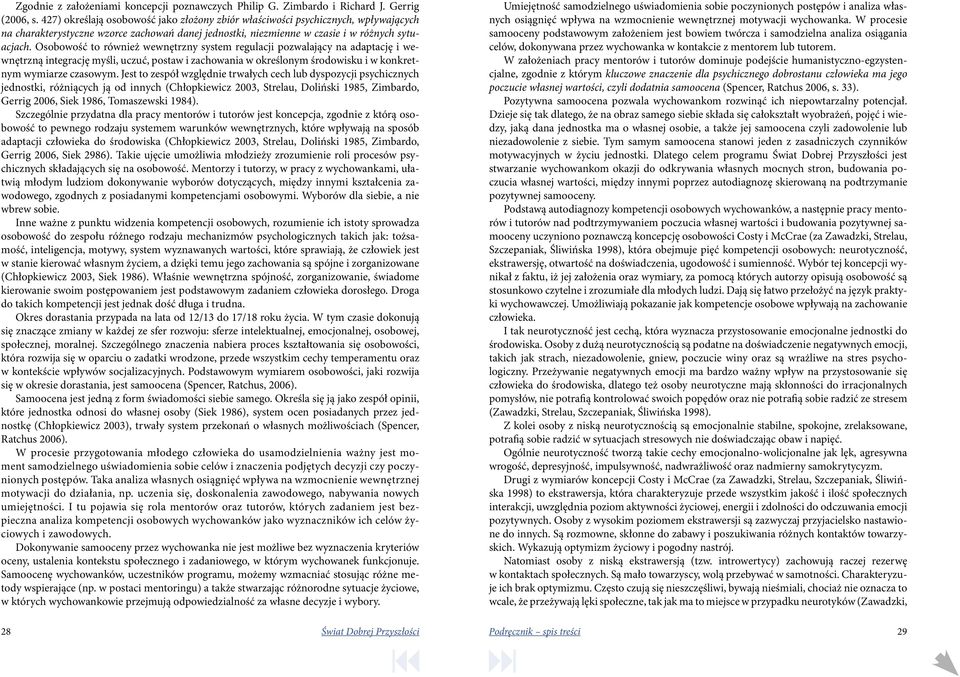 Osobowość to również wewnętrzny system regulacji pozwalający na adaptację i wewnętrzną integrację myśli, uczuć, postaw i zachowania w określonym środowisku i w konkretnym wymiarze czasowym.