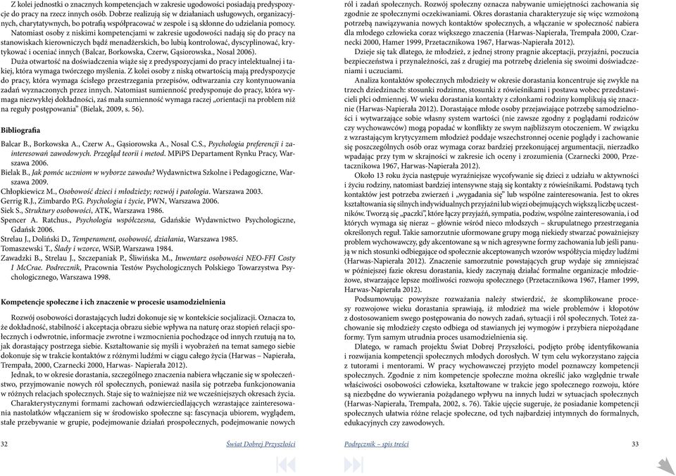 Natomiast osoby z niskimi kompetencjami w zakresie ugodowości nadają się do pracy na stanowiskach kierowniczych bądź menadżerskich, bo lubią kontrolować, dyscyplinować, krytykować i oceniać innych