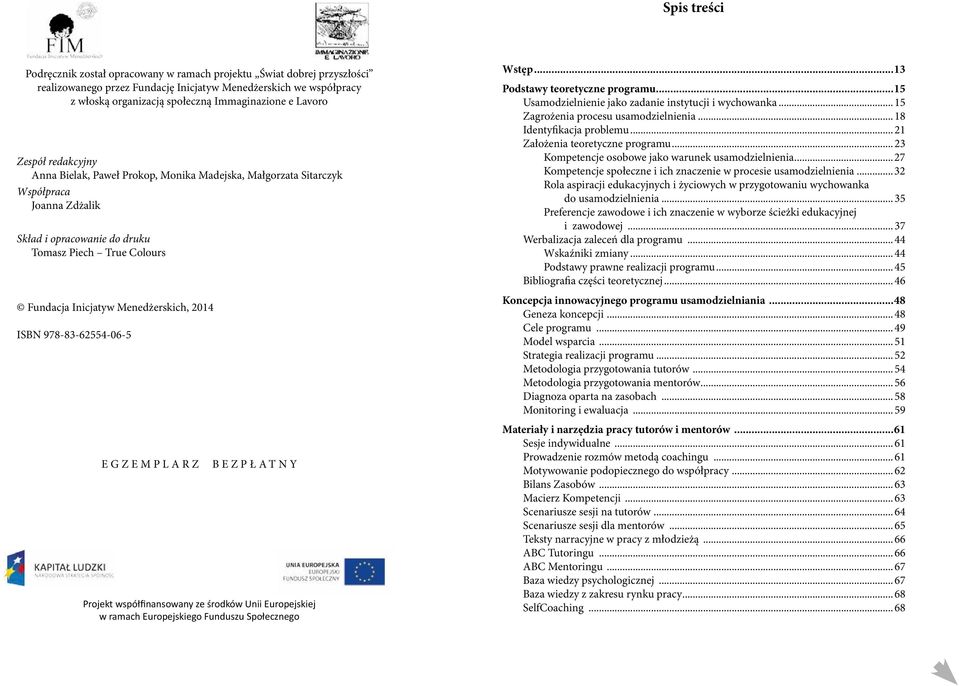 Menedżerskich, 2014 ISBN 978-83-62554-06-5 EGZEMPLARZ BEZPŁATNY Projekt współfinansowany ze środków Unii Europejskiej w ramach Europejskiego Funduszu Społecznego Wstęp.