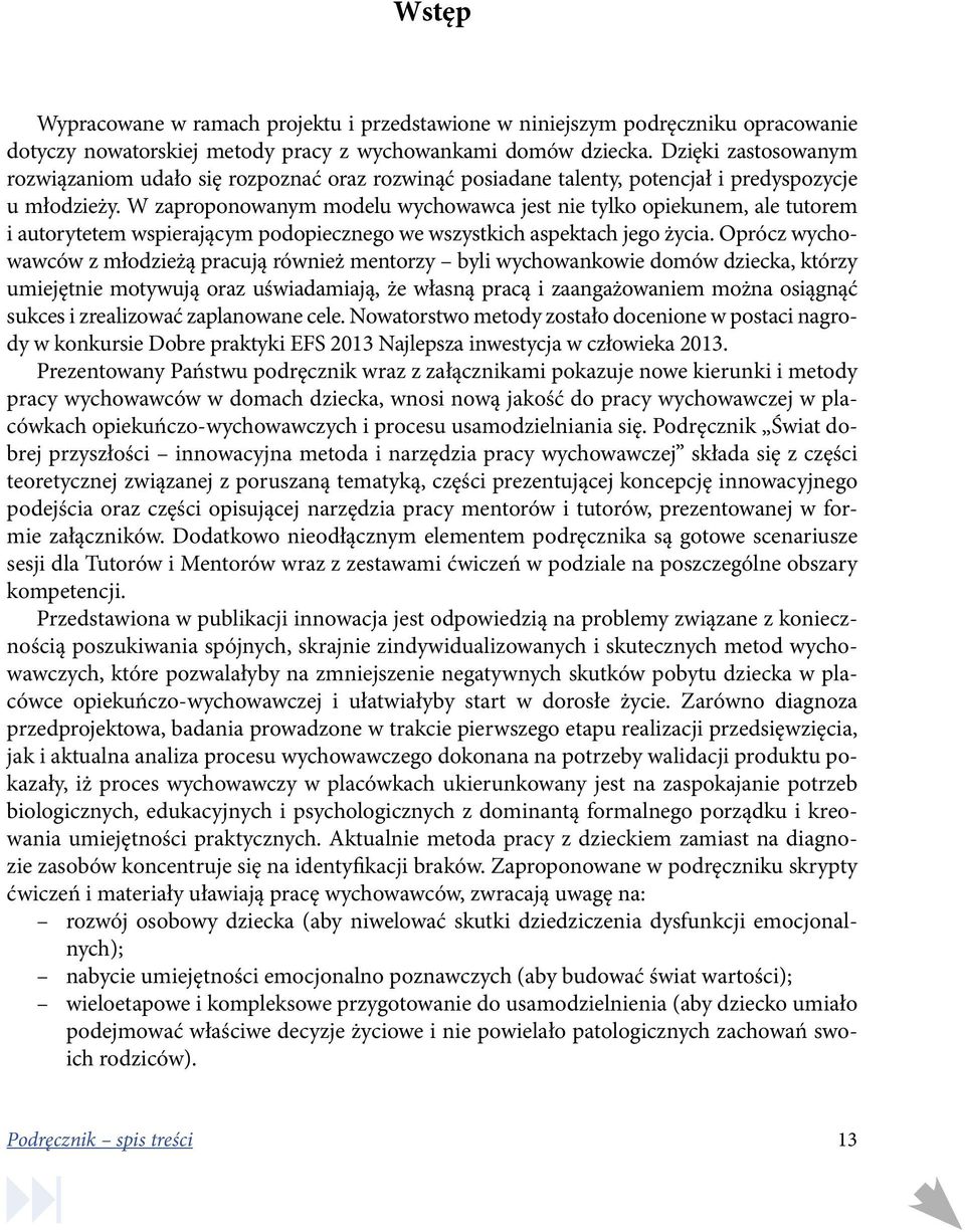 W zaproponowanym modelu wychowawca jest nie tylko opiekunem, ale tutorem i autorytetem wspierającym podopiecznego we wszystkich aspektach jego życia.