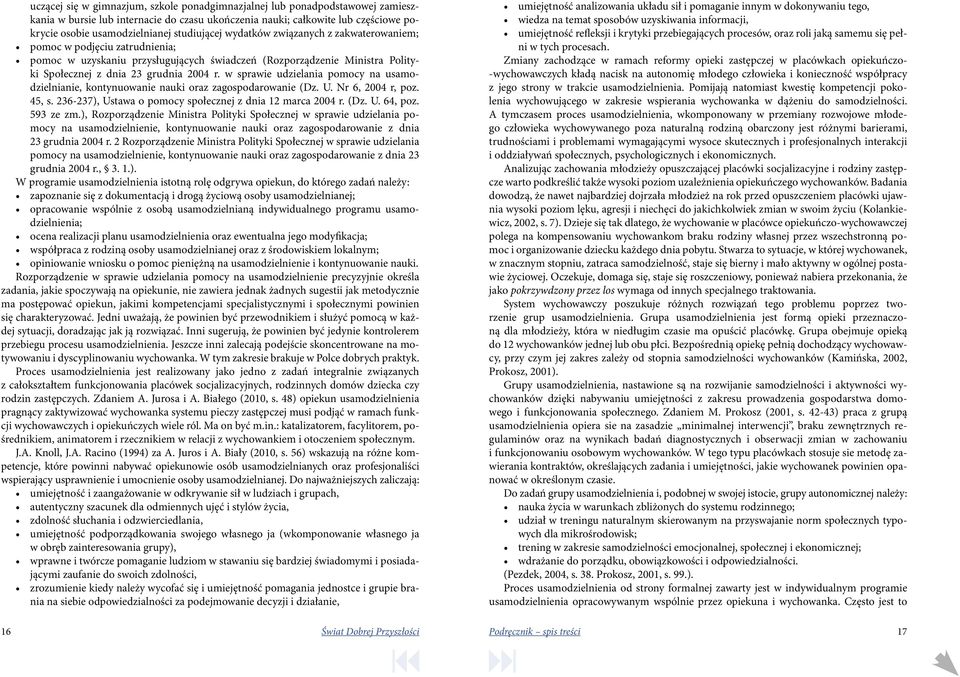 w sprawie udzielania pomocy na usamodzielnianie, kontynuowanie nauki oraz zagospodarowanie (Dz. U. Nr 6, 2004 r, poz. 45, s. 236-237), Ustawa o pomocy społecznej z dnia 12 marca 2004 r. (Dz. U. 64, poz.