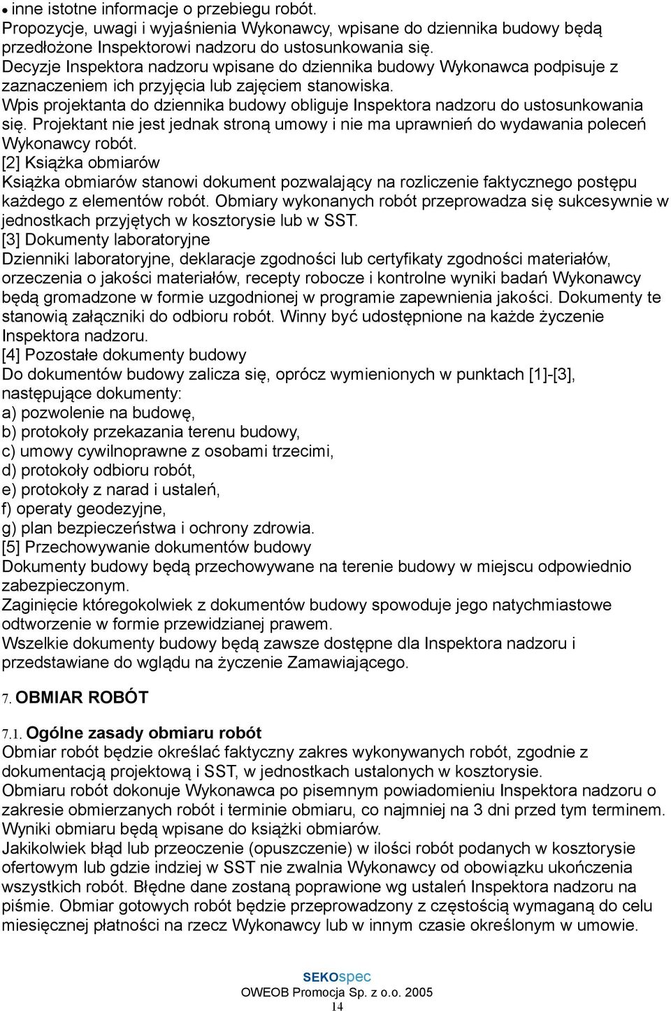 Wpis projektanta do dziennika budowy obliguje Inspektora nadzoru do ustosunkowania się. Projektant nie jest jednak stroną umowy i nie ma uprawnień do wydawania poleceń Wykonawcy robót.