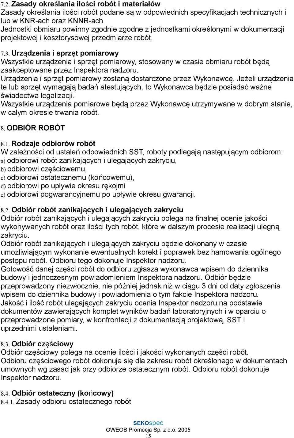 Urządzenia i sprzęt pomiarowy Wszystkie urządzenia i sprzęt pomiarowy, stosowany w czasie obmiaru robót będą zaakceptowane przez Inspektora nadzoru.