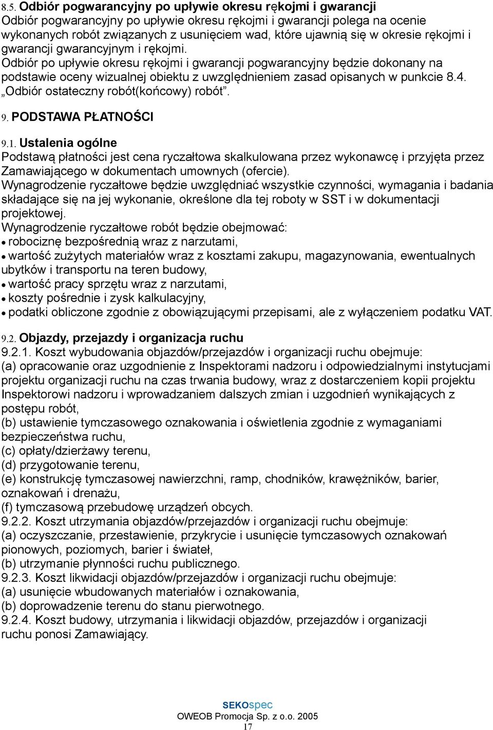 Odbiór po upływie okresu rękojmi i gwarancji pogwarancyjny będzie dokonany na podstawie oceny wizualnej obiektu z uwzględnieniem zasad opisanych w punkcie 8.4. Odbiór ostateczny robót(końcowy) robót.