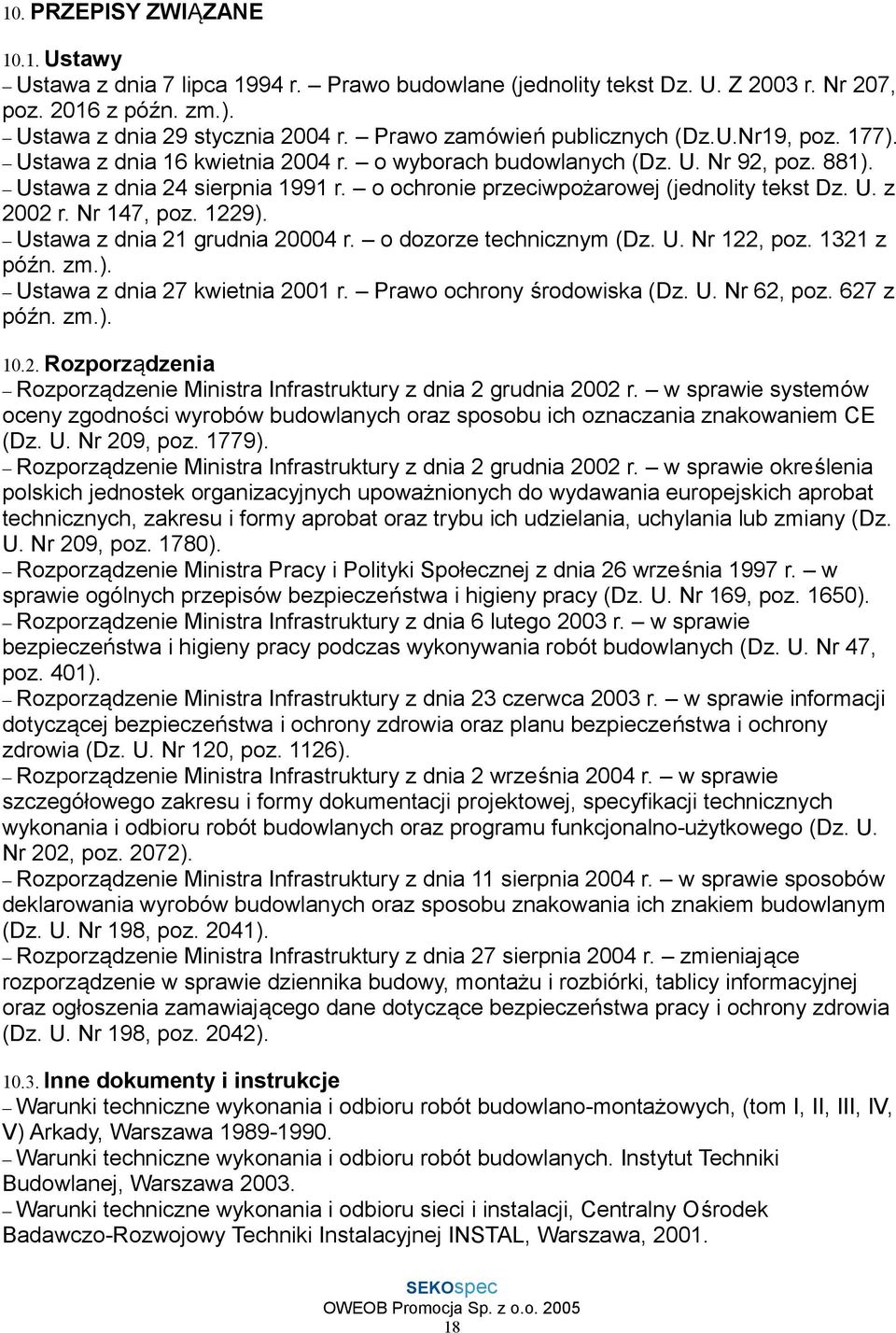 o ochronie przeciwpożarowej (jednolity tekst Dz. U. z 2002 r. Nr 147, poz. 1229). Ustawa z dnia 21 grudnia 20004 r. o dozorze technicznym (Dz. U. Nr 122, poz. 1321 z późn. zm.). Ustawa z dnia 27 kwietnia 2001 r.