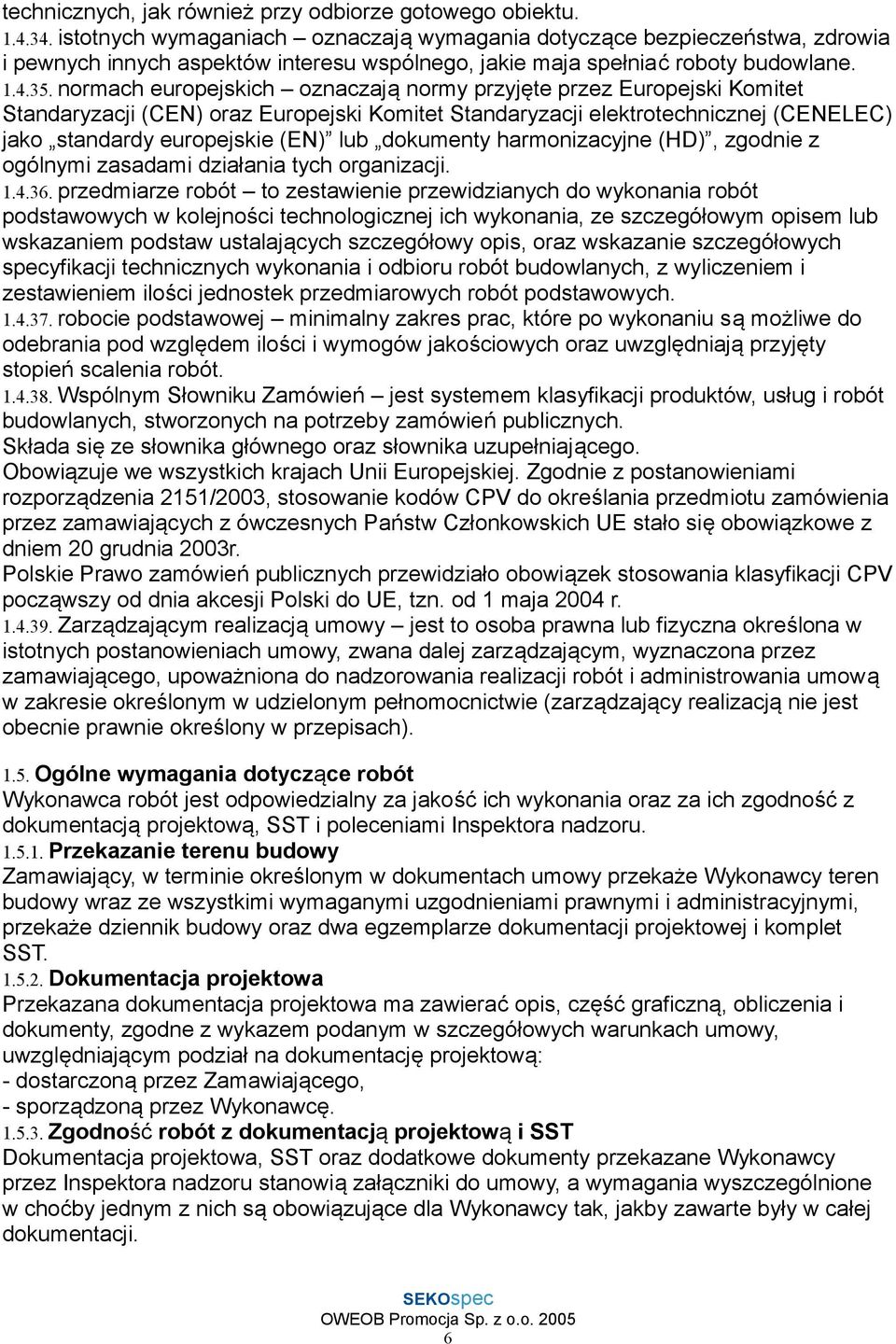 normach europejskich oznaczają normy przyjęte przez Europejski Komitet Standaryzacji (CEN) oraz Europejski Komitet Standaryzacji elektrotechnicznej (CENELEC) jako standardy europejskie (EN) lub