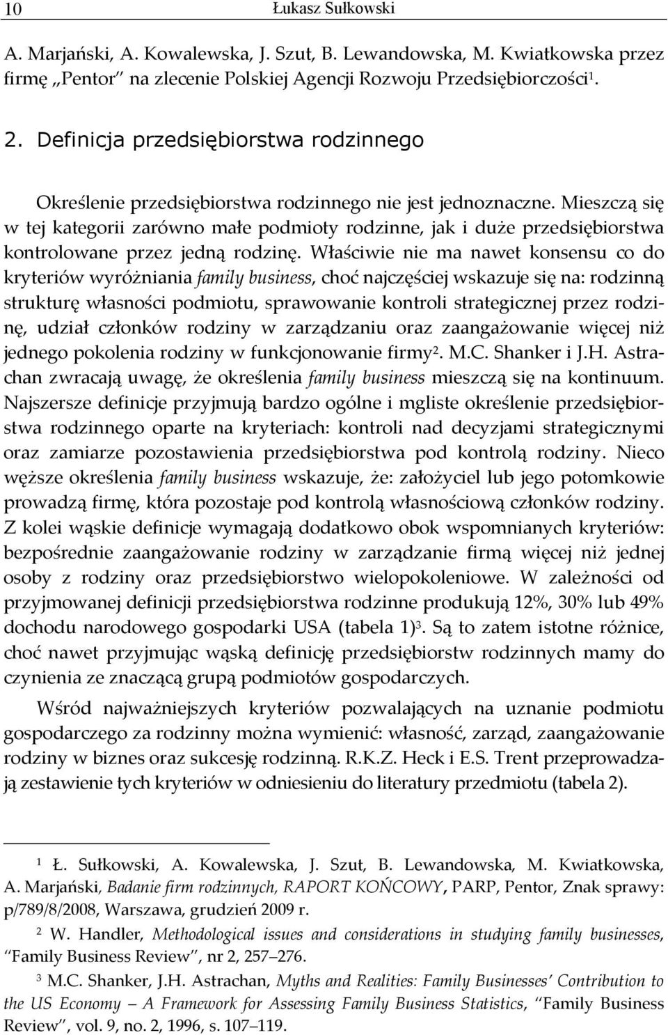 Mieszczą się w tej kategorii zarówno małe podmioty rodzinne, jak i duże przedsiębiorstwa kontrolowane przez jedną rodzinę.