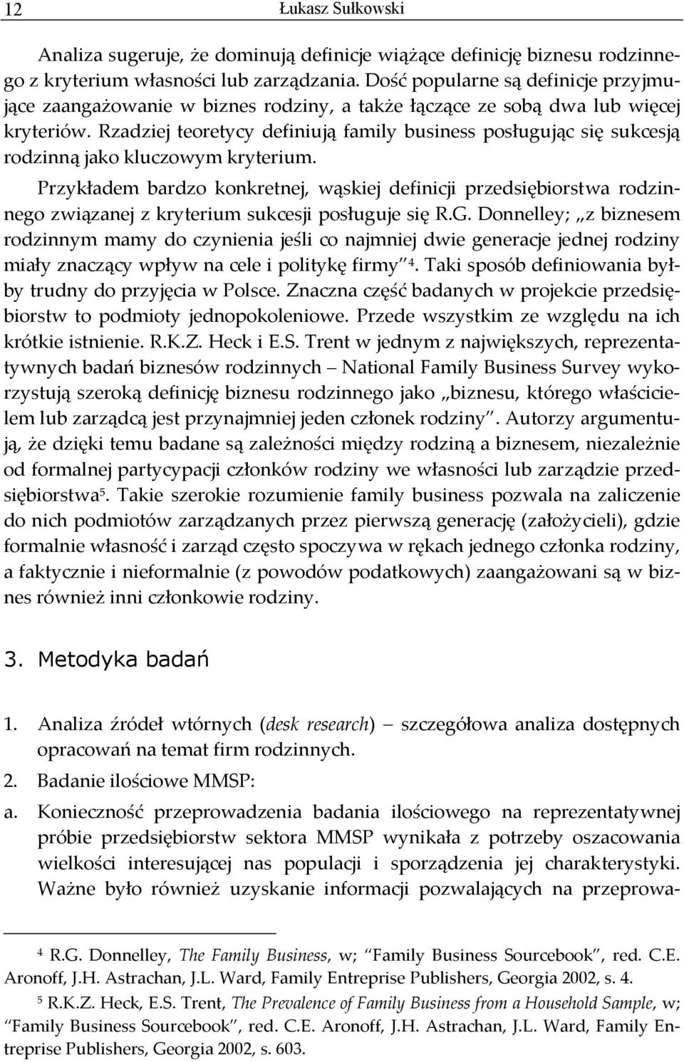 Rzadziej teoretycy definiują family business posługując się sukcesją rodzinną jako kluczowym kryterium.