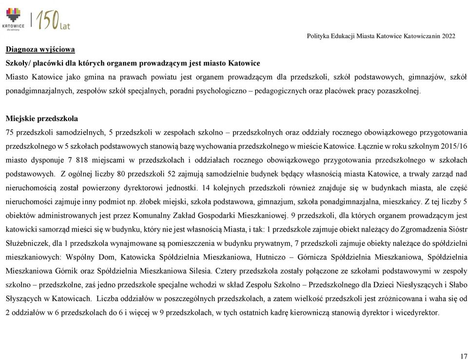 Miejskie przedszkola 75 przedszkoli samodzielnych, 5 przedszkoli w zespołach szkolno przedszkolnych oraz oddziały rocznego obowiązkowego przygotowania przedszkolnego w 5 szkołach podstawowych