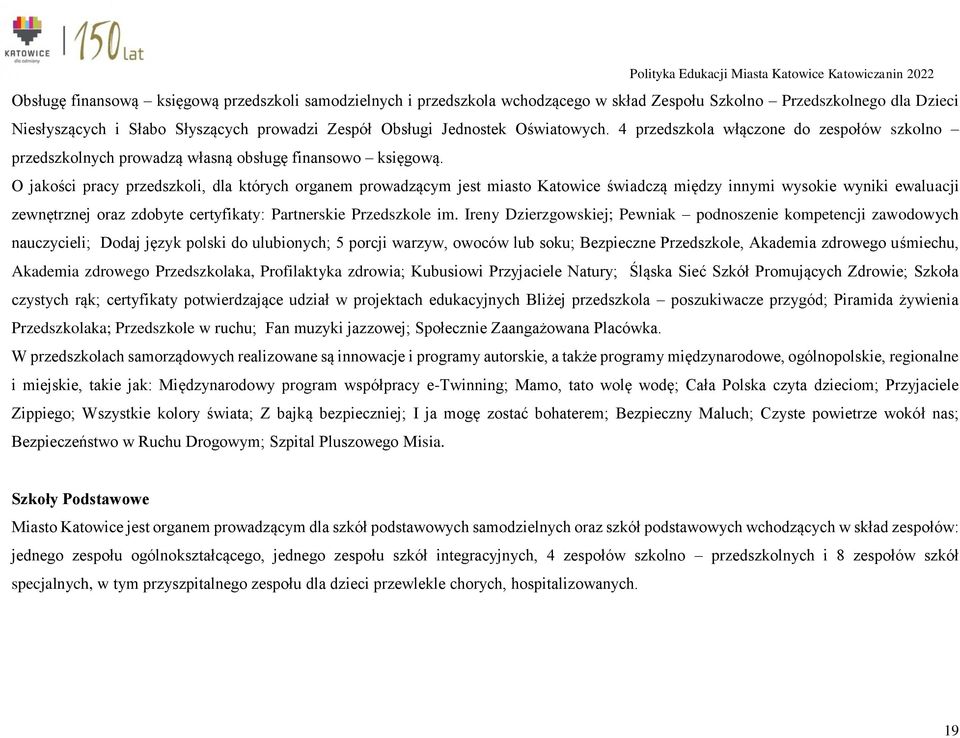 O jakości pracy przedszkoli, dla których organem prowadzącym jest miasto Katowice świadczą między innymi wysokie wyniki ewaluacji zewnętrznej oraz zdobyte certyfikaty: Partnerskie Przedszkole im.