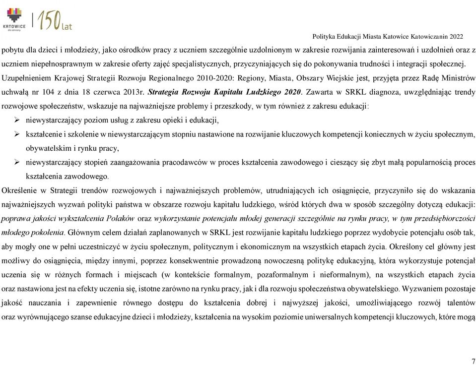 Uzupełnieniem Krajowej Strategii Rozwoju Regionalnego 2010-2020: Regiony, Miasta, Obszary Wiejskie jest, przyjęta przez Radę Ministrów uchwałą nr 104 z dnia 18 czerwca 2013r.