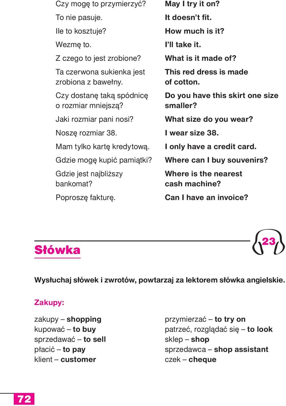 What size do you wear? Noszę rozmiar 38. I wear size 38. Mam tylko kartę kredytową. I only have a credit card. Gdzie mogę kupić pamiątki? Where can I buy souvenirs?