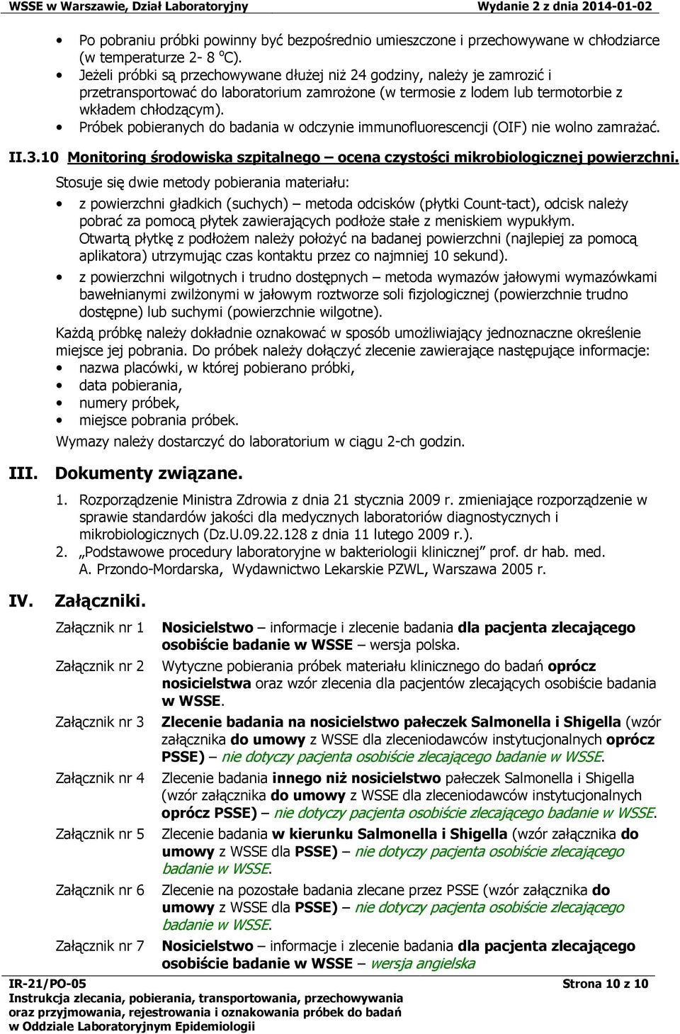 Próbek pobieranych do badania w odczynie immunofluorescencji (OIF) nie wolno zamrażać. II.3.10 Monitoring środowiska szpitalnego ocena czystości mikrobiologicznej powierzchni.