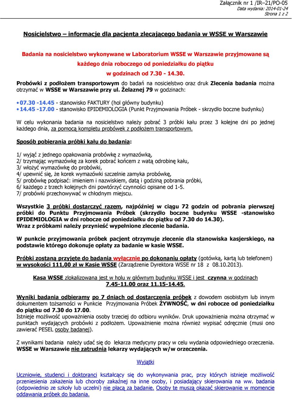 14.30. Probówki z podłożem transportowym do badań na nosicielstwo oraz druk Zlecenia badania można otrzymać w WSSE w Warszawie przy ul. Żelaznej 79 w godzinach: 07.30-14.