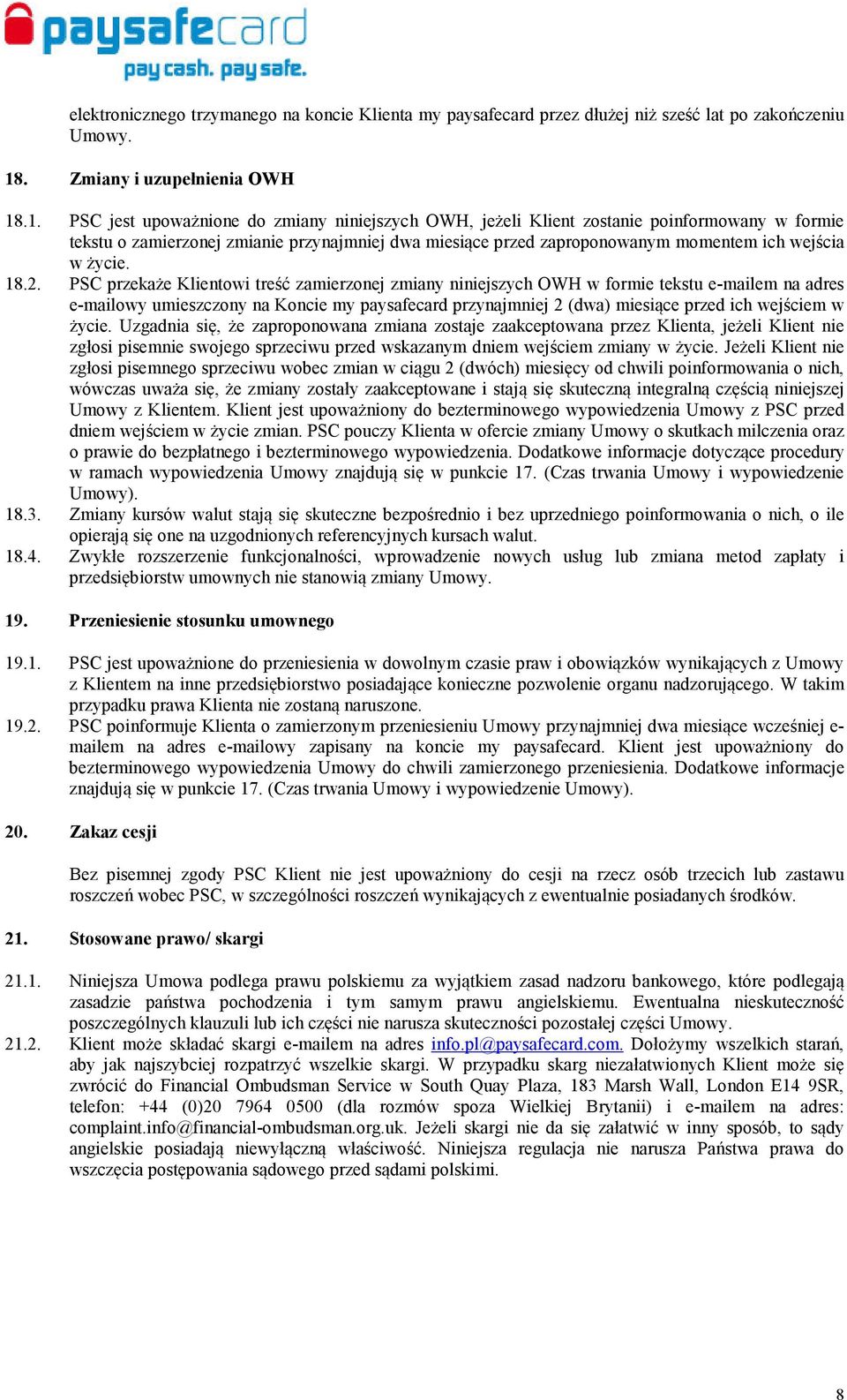 .1. PSC jest upoważnione do zmiany niniejszych OWH, jeżeli Klient zostanie poinformowany w formie tekstu o zamierzonej zmianie przynajmniej dwa miesiące przed zaproponowanym momentem ich wejścia w