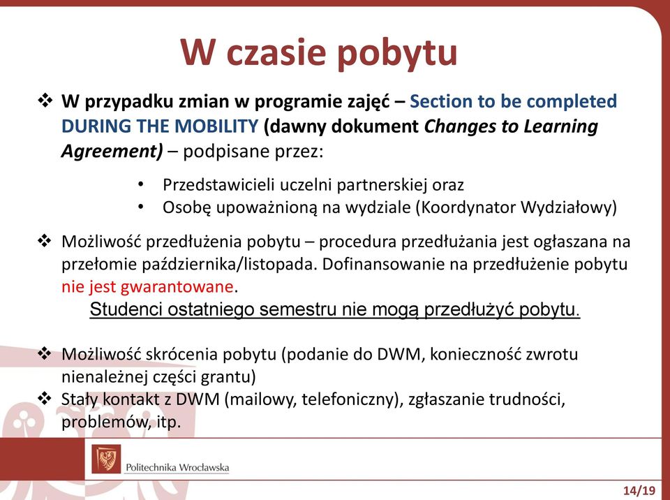 na przełomie października/listopada. Dofinansowanie na przedłużenie pobytu nie jest gwarantowane. Studenci ostatniego semestru nie mogą przedłużyć pobytu.