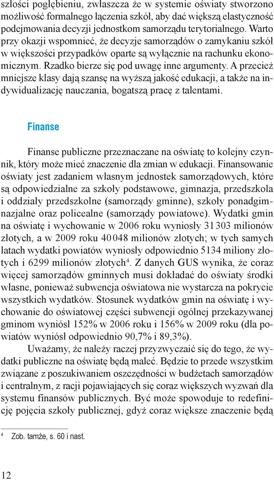 A przecież mniejsze klasy dają szansę na wyższą jakość edukacji, a także na indywidualizację nauczania, bogatszą pracę z talentami.