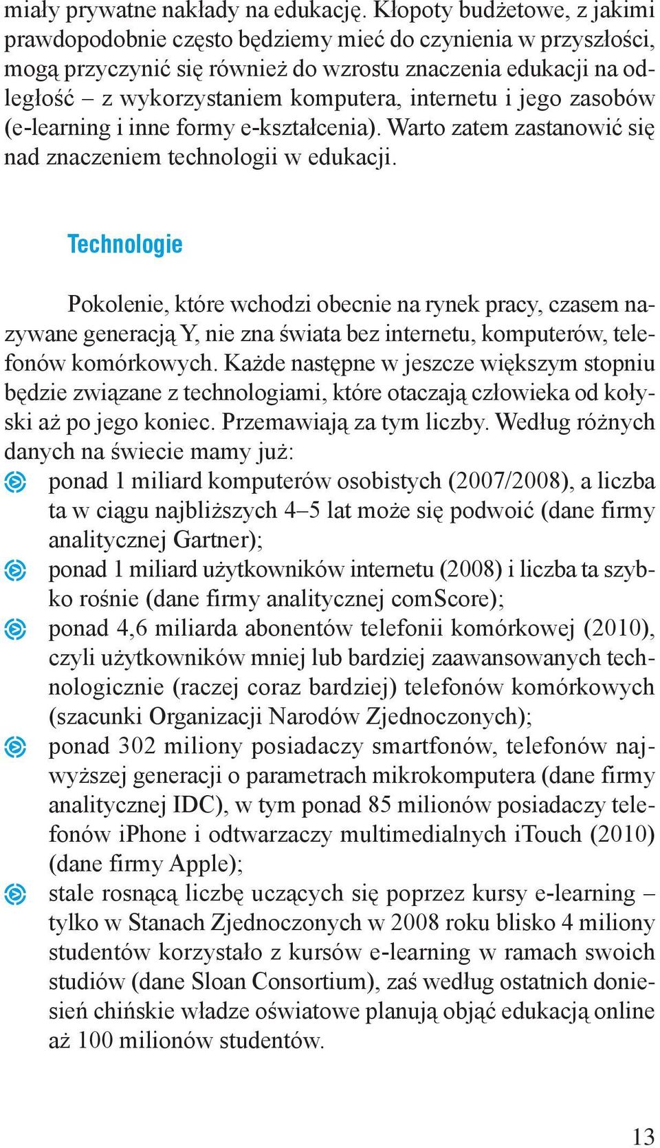 internetu i jego zasobów (e learning i inne formy e kształcenia). Warto zatem zastanowić się nad znaczeniem technologii w edukacji.