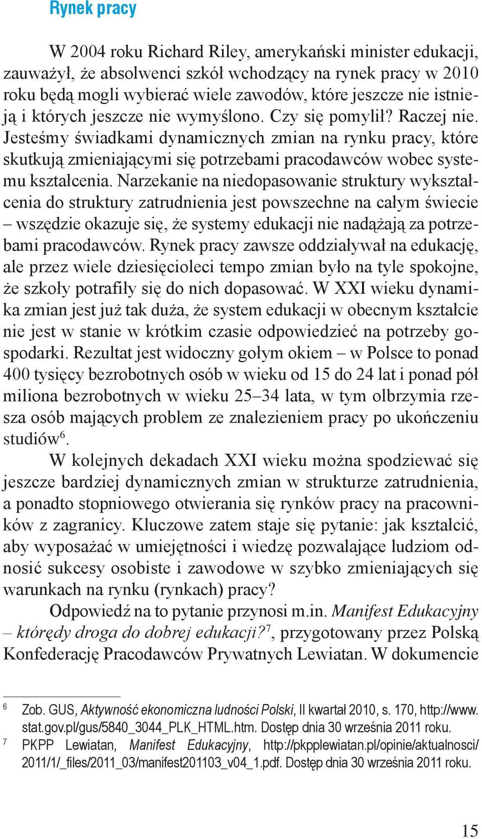 Narzekanie na niedopasowanie struktury wykształcenia do struktury zatrudnienia jest powszechne na całym świecie wszędzie okazuje się, że systemy edukacji nie nadążają za potrzebami pracodawców.