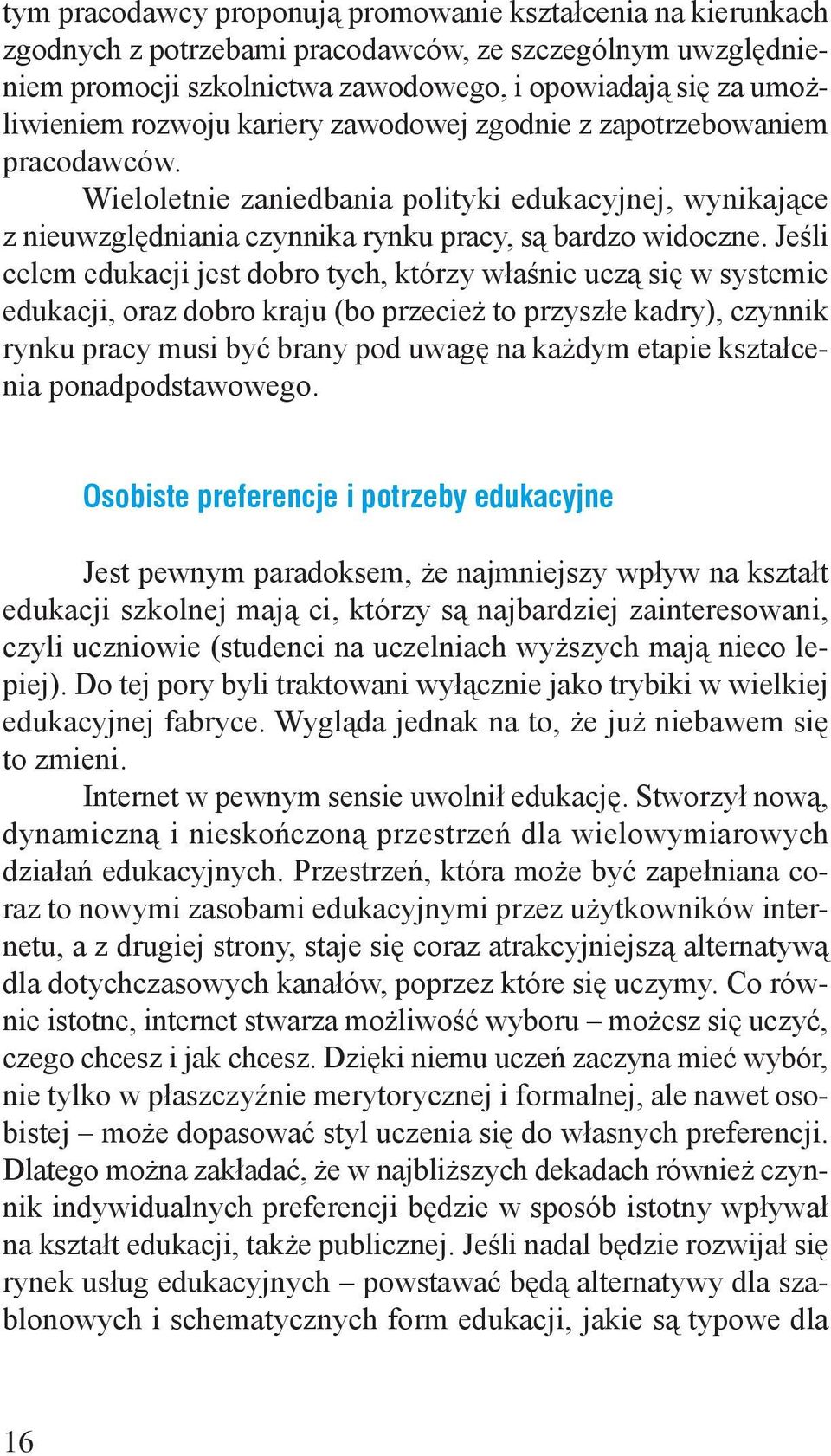 Jeśli celem edukacji jest dobro tych, którzy właśnie uczą się w systemie edukacji, oraz dobro kraju (bo przecież to przyszłe kadry), czynnik rynku pracy musi być brany pod uwagę na każdym etapie