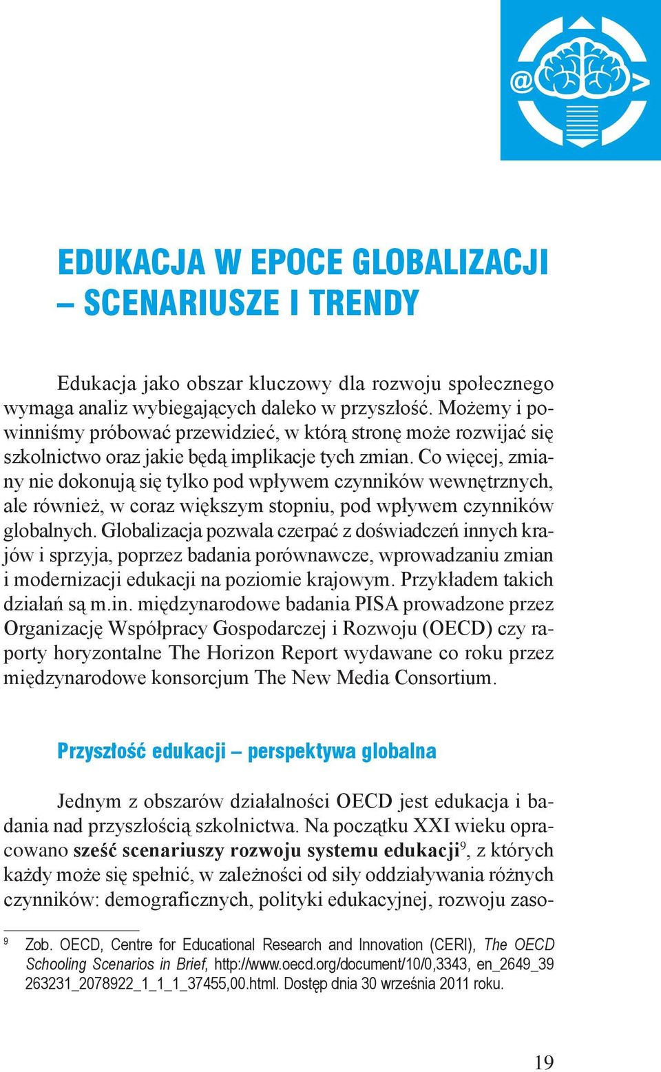 Co więcej, zmiany nie dokonują się tylko pod wpływem czynników wewnętrznych, ale również, w coraz większym stopniu, pod wpływem czynników globalnych.