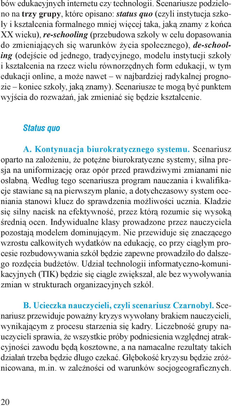 celu dopasowania do zmieniających się warunków życia społecznego), de schooling (odejście od jednego, tradycyjnego, modelu instytucji szkoły i kształcenia na rzecz wielu równorzędnych form edukacji,