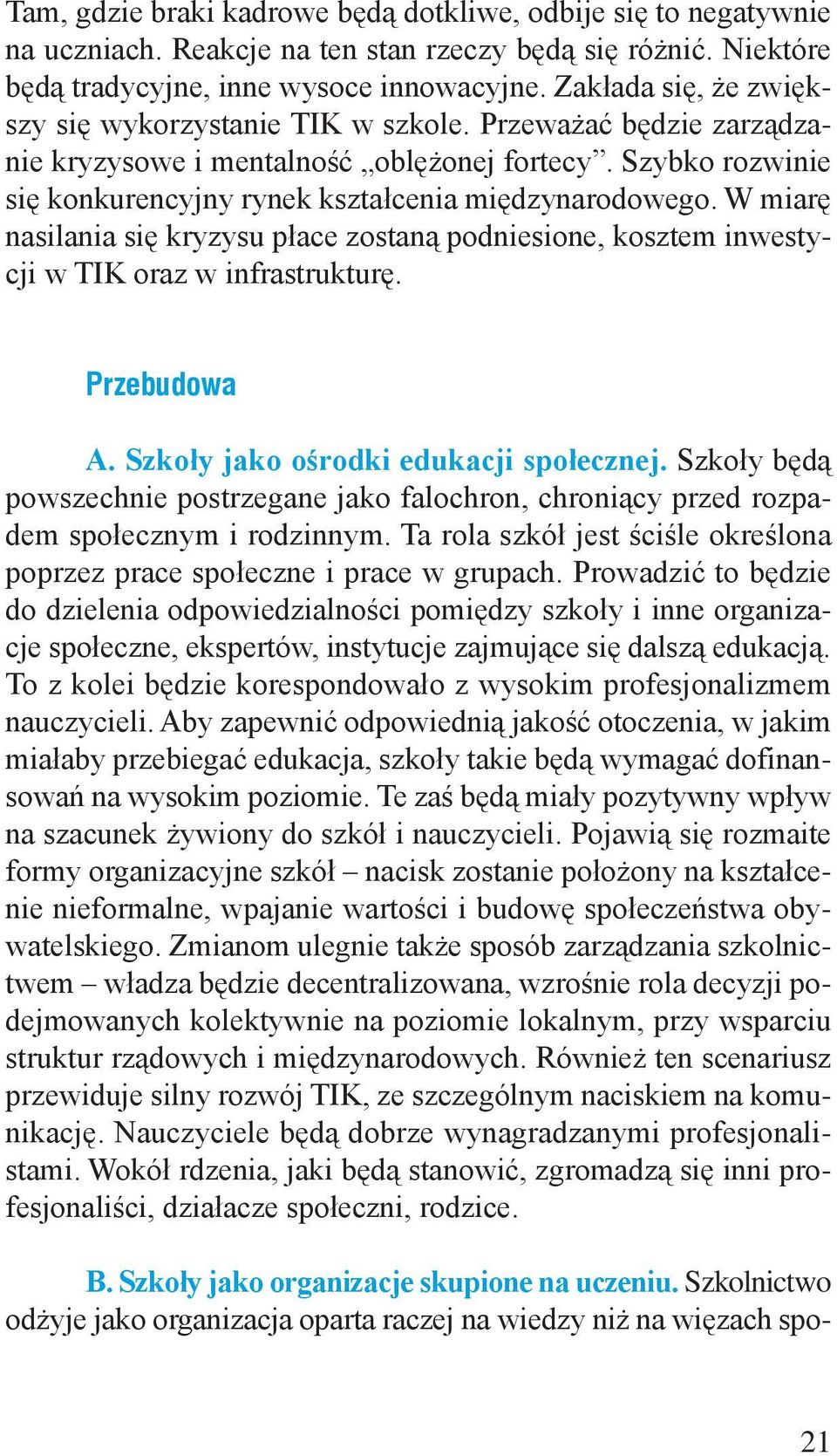 W miarę nasilania się kryzysu płace zostaną podniesione, kosztem inwestycji w TIK oraz w infrastrukturę. Przebudowa A. Szkoły jako ośrodki edukacji społecznej.