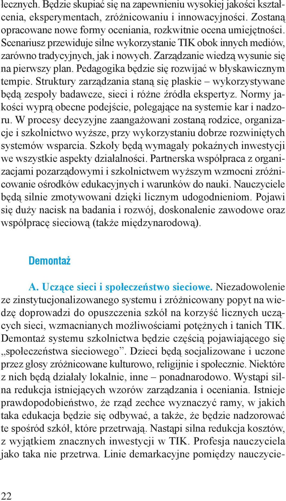 Pedagogika będzie się rozwijać w błyskawicznym tempie. Struktury zarządzania staną się płaskie wykorzystywane będą zespoły badawcze, sieci i różne źródła ekspertyz.