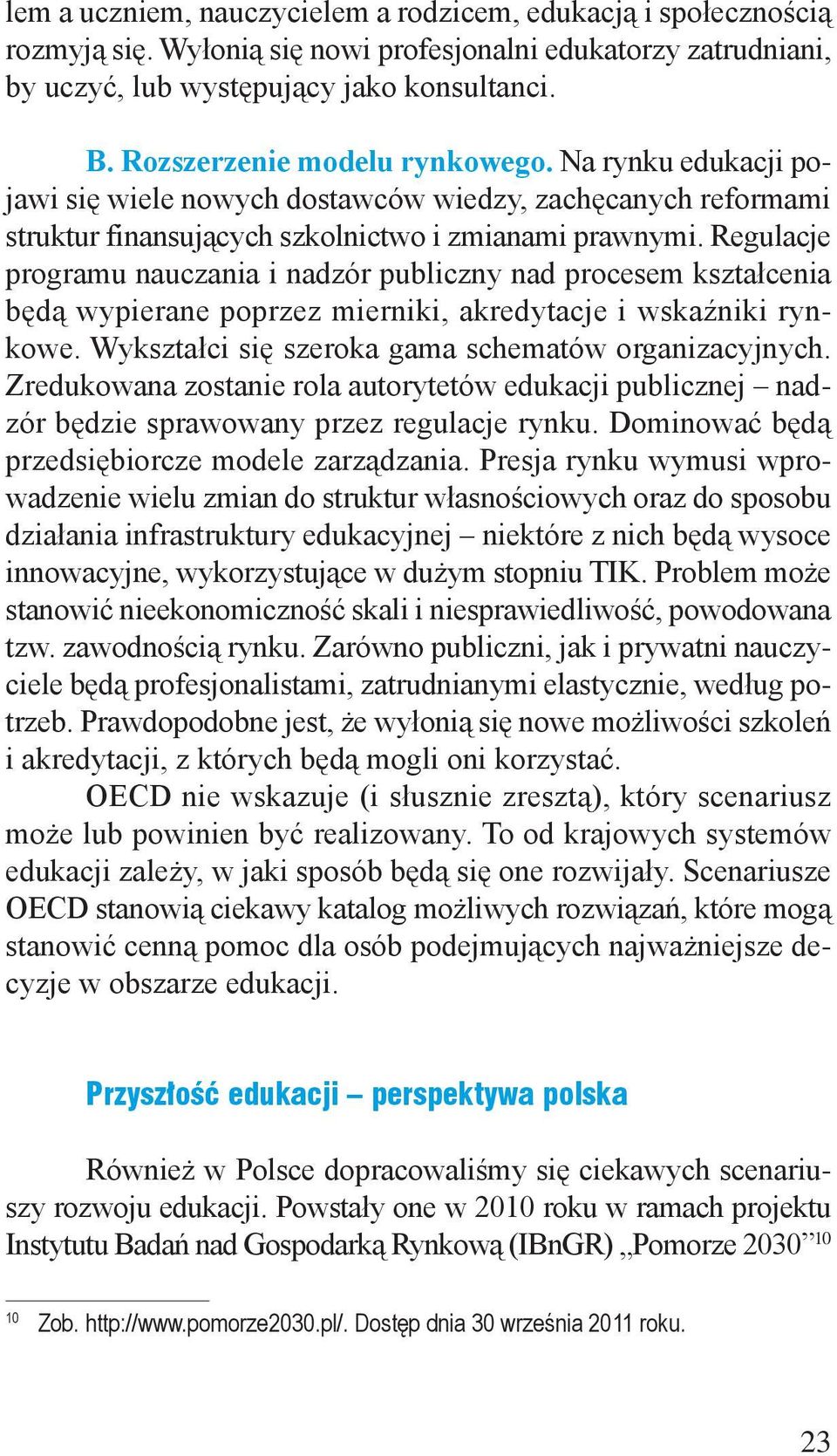 Regulacje programu nauczania i nadzór publiczny nad procesem kształcenia będą wypierane poprzez mierniki, akredytacje i wskaźniki rynkowe. Wykształci się szeroka gama schematów organizacyjnych.