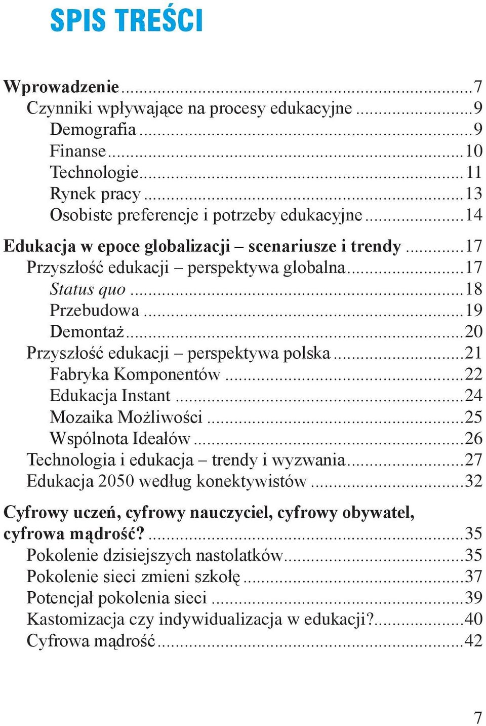 ..21 Fabryka Komponentów...22 Edukacja Instant...24 Mozaika Możliwości...25 Wspólnota Ideałów...26 Technologia i edukacja trendy i wyzwania...27 Edukacja 2050 według konektywistów.