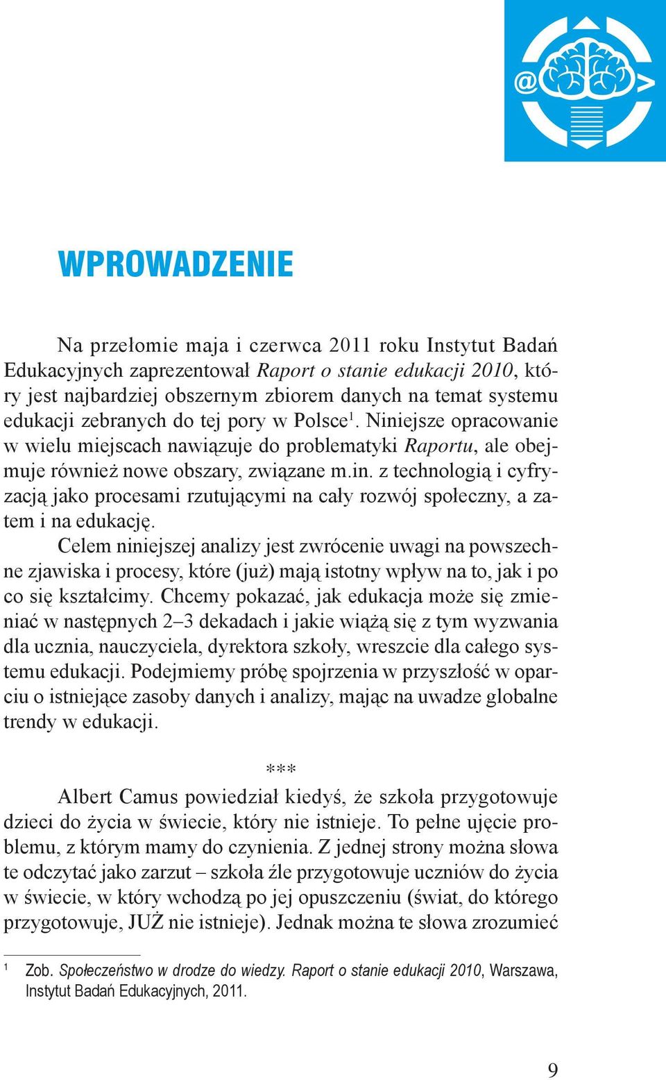 Celem niniejszej analizy jest zwrócenie uwagi na powszechne zjawiska i procesy, które (już) mają istotny wpływ na to, jak i po co się kształcimy.