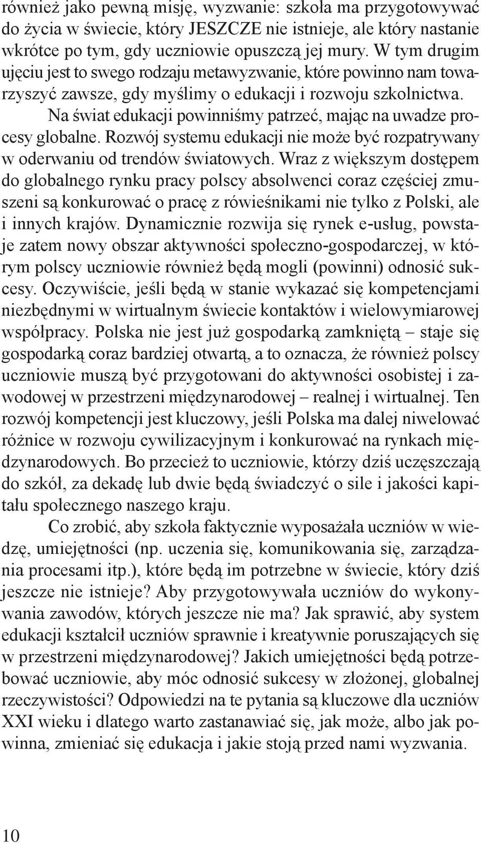 Na świat edukacji powinniśmy patrzeć, mając na uwadze procesy globalne. Rozwój systemu edukacji nie może być rozpatrywany w oderwaniu od trendów światowych.