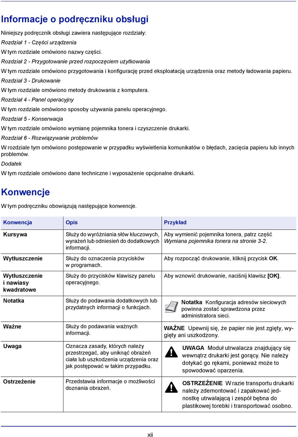 Rozdział 3 - Drukowanie W tym rozdziale omówiono metody drukowania z komputera. Rozdział 4 - Panel operacyjny W tym rozdziale omówiono sposoby używania panelu operacyjnego.