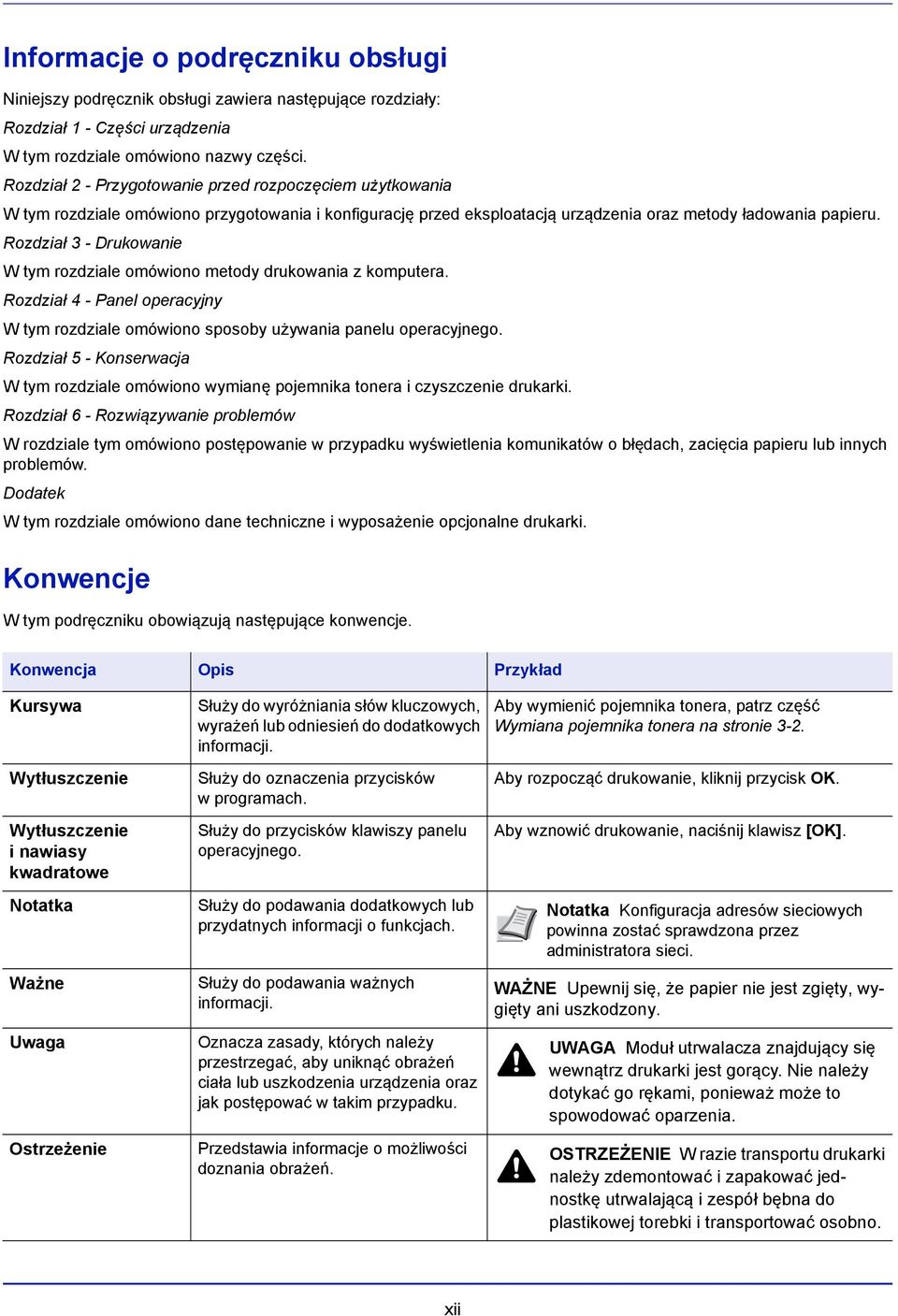 Rozdział 3 - Drukowanie W tym rozdziale omówiono metody drukowania z komputera. Rozdział 4 - Panel operacyjny W tym rozdziale omówiono sposoby używania panelu operacyjnego.