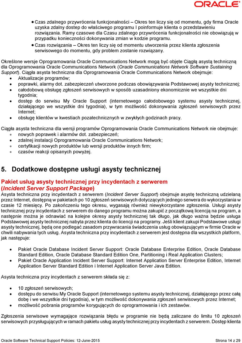 Czas rozwiązania Okres ten liczy się od momentu utworzenia przez klienta zgłoszenia serwisowego do momentu, gdy problem zostanie rozwiązany.