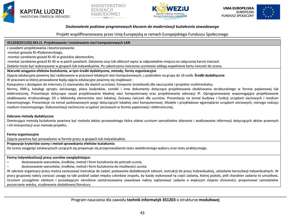 zarobienie gniazd RJ-45 w w patch panelach. Założenia oraz tok obliczeń wpisz w odpowiednie miejsca na załączonej karcie ćwiczeń. Zadanie może być wykonywane w grupach lub indywidualnie.