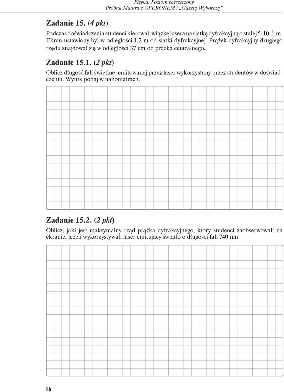 Zadanie 15.1. (2 pkt) Oblicz długość fali świetlnej emitowanej przez laser wykorzystany przez studentów w doświadczeniu. Wynik podaj w nanometrach.