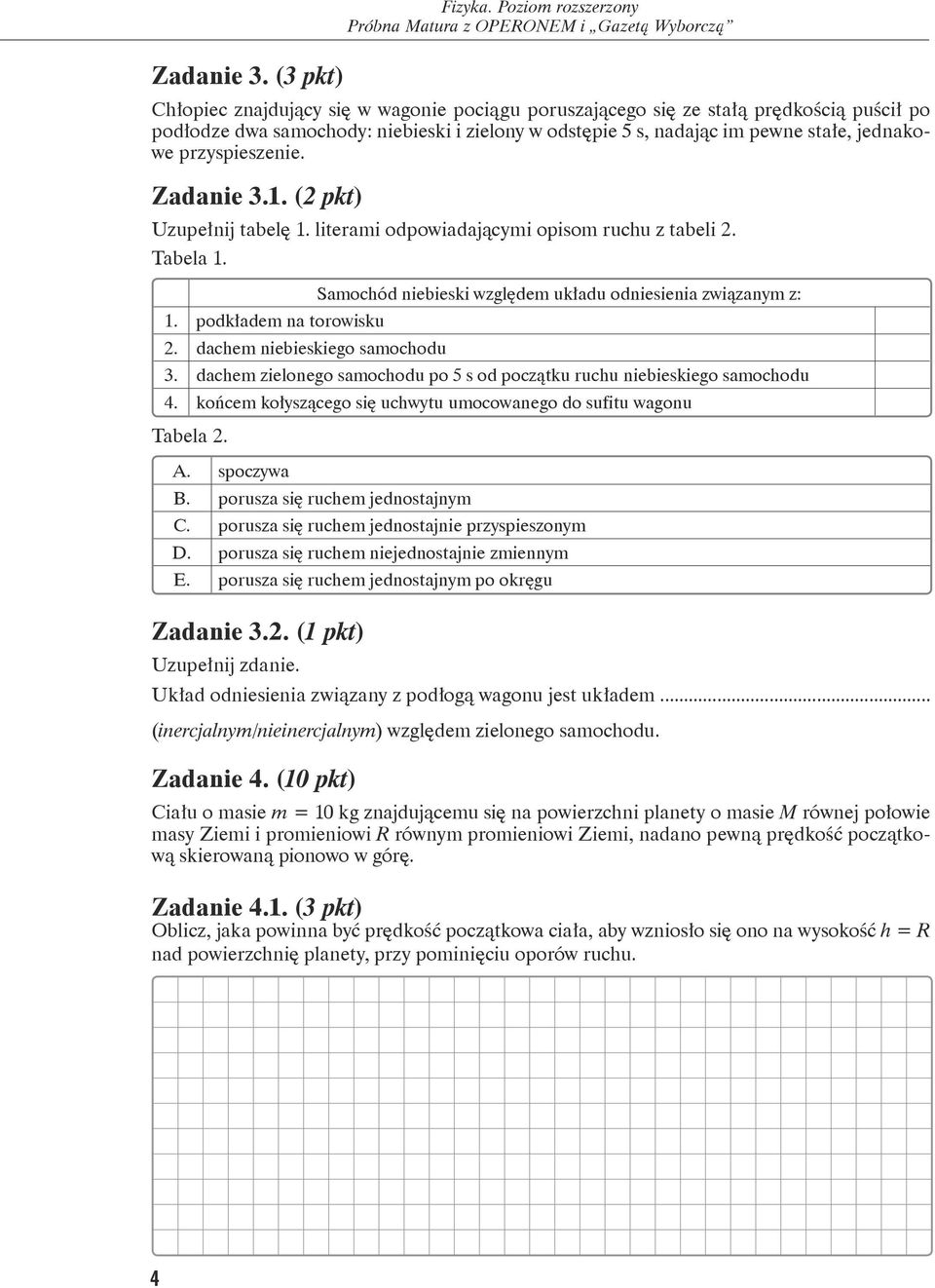 przyspieszenie. 1. (2 pkt) Uzupełnij tabelę 1. literami odpowiadającymi opisom ruchu z tabeli 2. Tabela 1. 1. podkładem na torowisku 2.