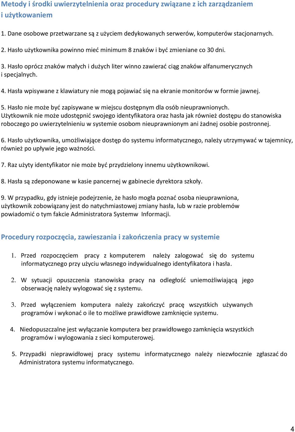 Hasła wpisywane z klawiatury nie mogą pojawiać się na ekranie monitorów w formie jawnej. 5. Hasło nie może być zapisywane w miejscu dostępnym dla osób nieuprawnionych.