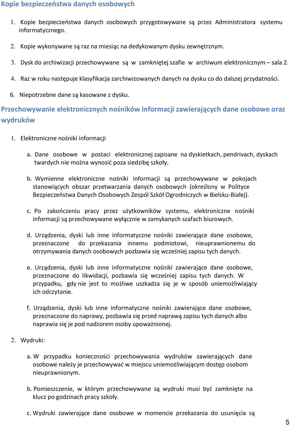Raz w roku następuje klasyfikacja zarchiwizowanych danych na dysku co do dalszej przydatności. 6. Niepotrzebne dane są kasowane z dysku.