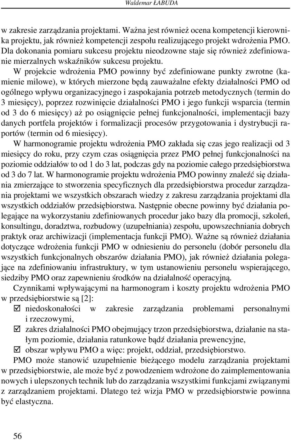 W projekcie wdrożenia PMO powinny być zdefiniowane punkty zwrotne (kamienie milowe), w których mierzone będą zauważalne efekty działalności PMO od ogólnego wpływu organizacyjnego i zaspokajania