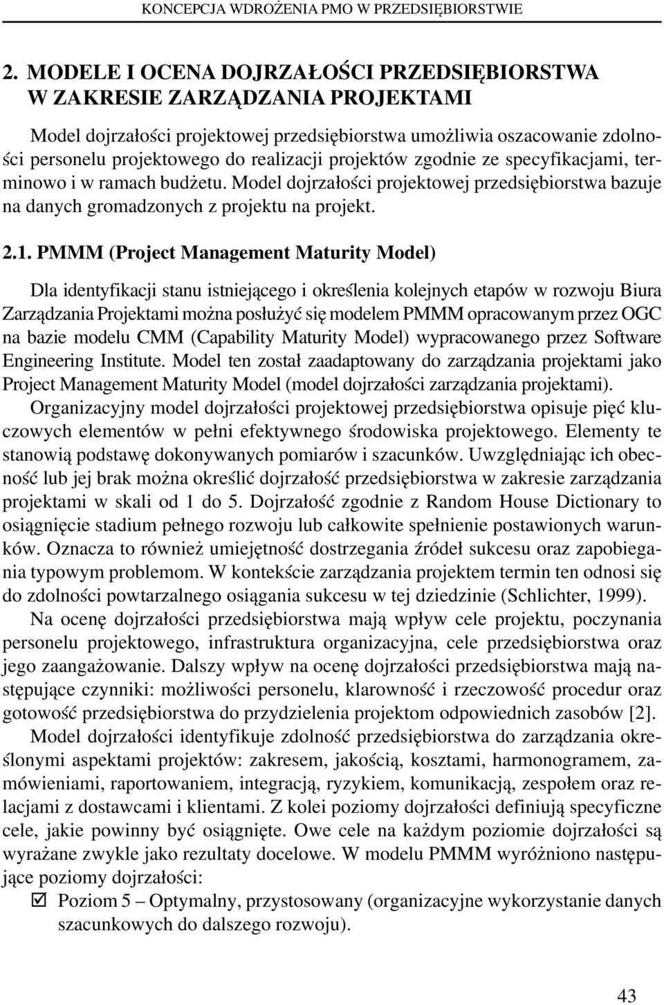 projektów zgodnie ze specyfikacjami, terminowo i w ramach budżetu. Model dojrzałości projektowej przedsiębiorstwa bazuje na danych gromadzonych z projektu na projekt. 2.1.