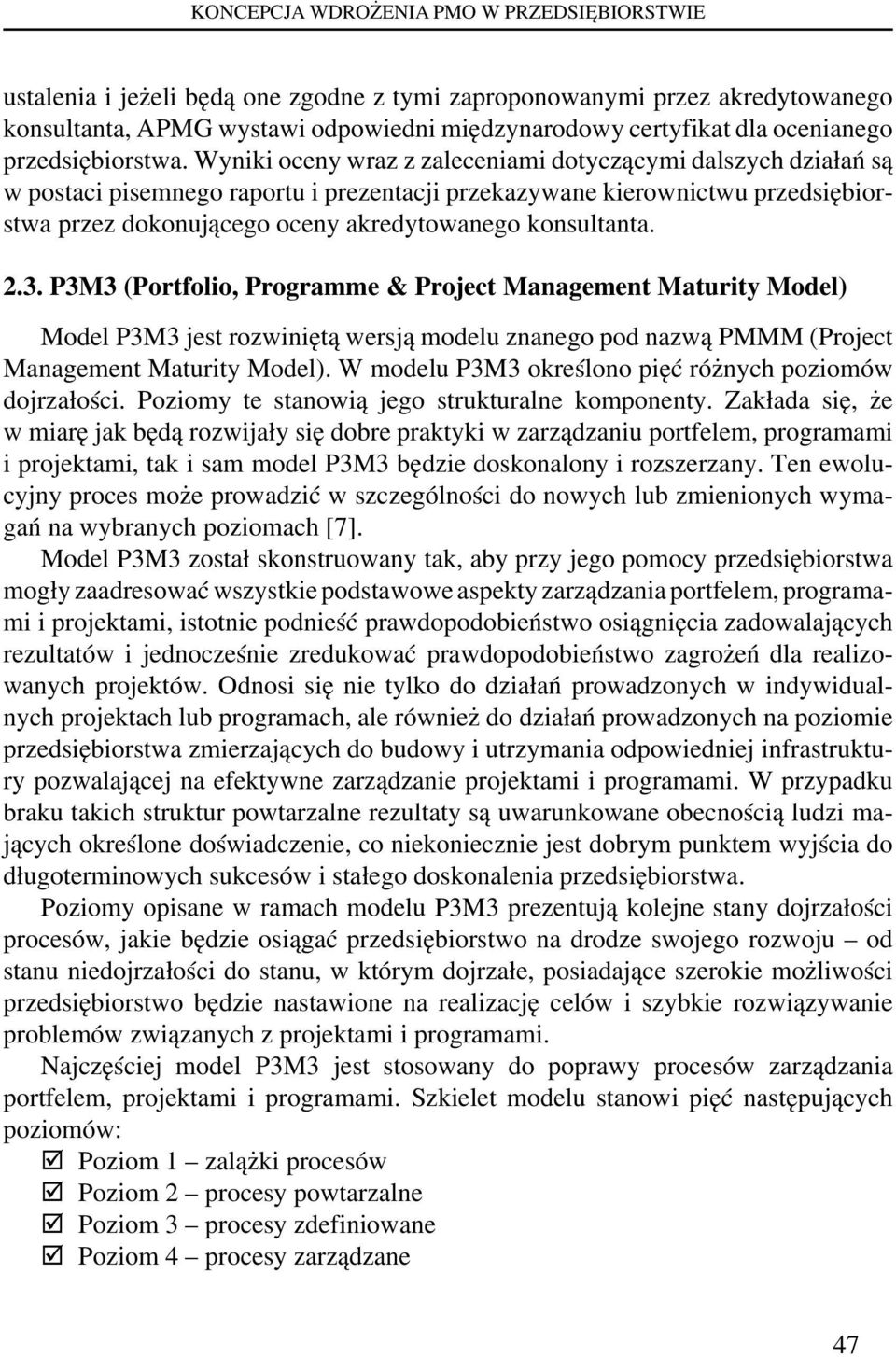Wyniki oceny wraz z zaleceniami dotyczącymi dalszych działań są w postaci pisemnego raportu i prezentacji przekazywane kierownictwu przedsiębiorstwa przez dokonującego oceny akredytowanego