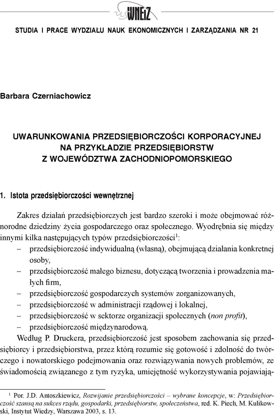 Wyodrębnia się między innymi kilka następujących typów przedsiębiorczości 1 : przedsiębiorczość indywidualną (własną), obejmującą działania konkretnej osoby, przedsiębiorczość małego biznesu,