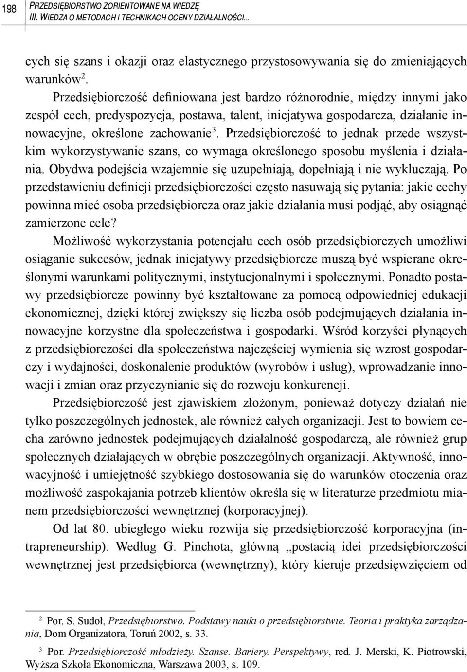 Przedsiębiorczość to jednak przede wszystkim wykorzystywanie szans, co wymaga określonego sposobu myślenia i działania. Obydwa podejścia wzajemnie się uzupełniają, dopełniają i nie wykluczają.